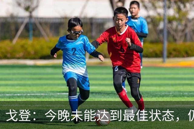 戈登：今晚未能达到最佳状态，仍需继续努力提升